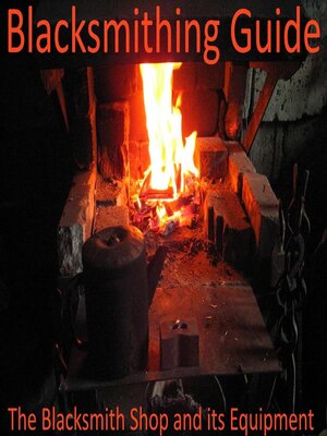 cover image of Blacksmithing Guide. the Blacksmith Shop and its Equipment.